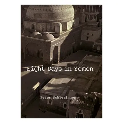 "Peter Schlesinger: Eight Days in Yemen" - "" ("Schlesinger Peter")