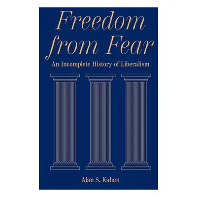 "Freedom from Fear: An Incomplete History of Liberalism" - "" ("Kahan Alan S.")