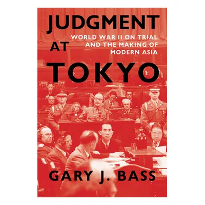 "Judgment at Tokyo: World War II on Trial and the Making of Modern Asia" - "" ("Bass Gary J.")