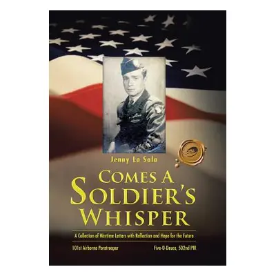 "Comes a Soldier's Whisper: A Collection of Wartime Letters with Reflection and Hope for the Fut