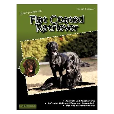 "Unser Traumhund: Flat Coated Retriever" - "" ("Duhlmayr Hannah")