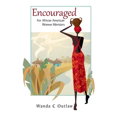 "Encouraged: For African American Women Ministers" - "" ("Outlaw Wanda C.")