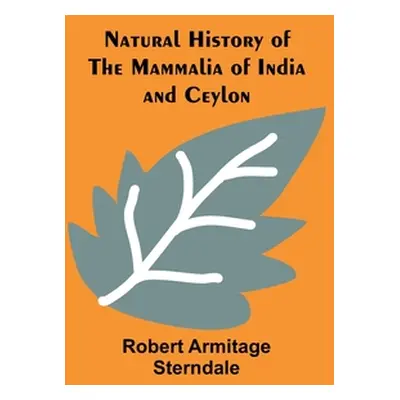 "Natural History of the Mammalia of India and Ceylon" - "" ("Armitage Sterndale Robert")