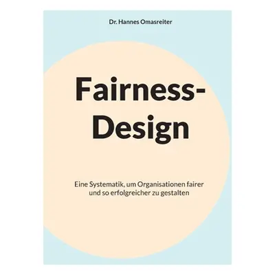 "Fairness-Design: Eine Systematik, um Organisationen fairer und so erfolgreicher zu gestalten" -