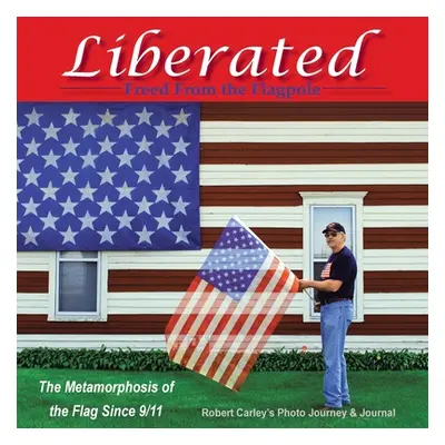 "Liberated Freed from the Flagpole: The Metamorphosis of the Flag Since 9/11" - "" ("Carley Robe