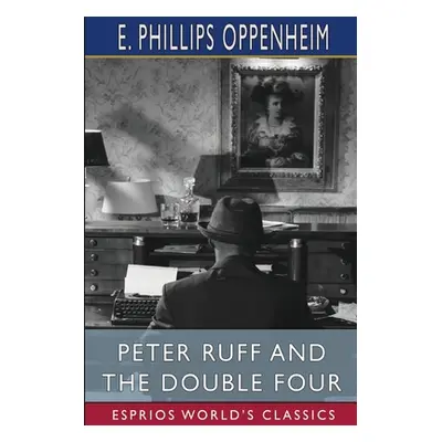 "Peter Ruff and the Double Four (Esprios Classics)" - "" ("Oppenheim E. Phillips")