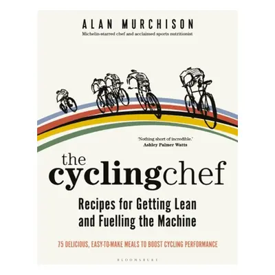 "The Cycling Chef: Recipes for Getting Lean and Fuelling the Machine" - "" ("Murchison Alan")