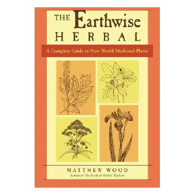 "The Earthwise Herbal, Volume II: A Complete Guide to New World Medicinal Plants" - "" ("Wood Ma