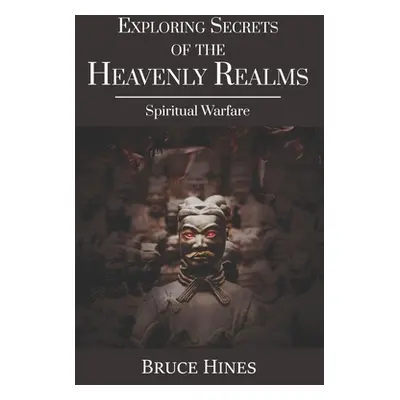 "Exploring Secrets of the Heavenly Realms: Spiritual Warfare" - "" ("Hines Bruce")