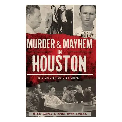 "Murder & Mayhem in Houston: Historic Bayou City Crime" - "" ("Vance Mike")