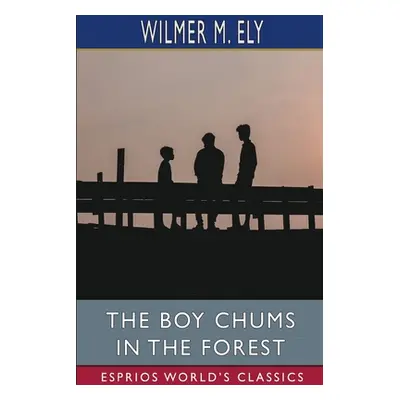 "The Boy Chums in the Forest (Esprios Classics)" - "" ("Ely Wilmer M.")