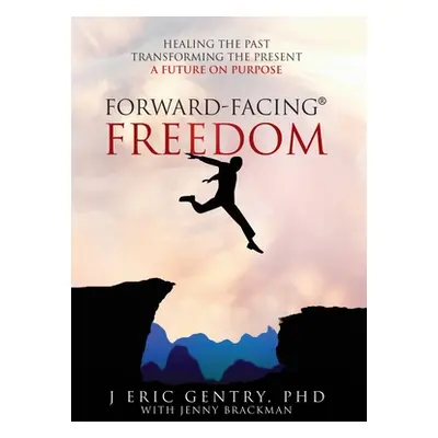 "Forward-Facing(R) Freedom: Healing the Past, Transforming the Present, A Future on Purpose" - "