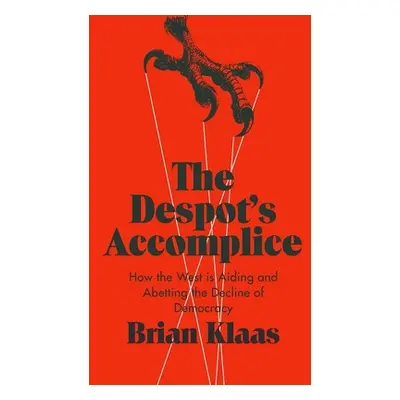 "The Despot's Accomplice: How the West Is Aiding and Abetting the Decline of Democracy" - "" ("K