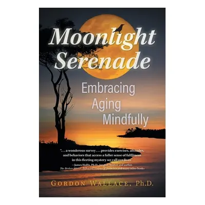 "Moonlight Serenade: Embracing Aging Mindfully" - "" ("Wallace Gordon")