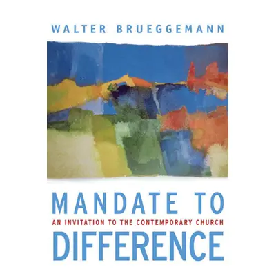 "Mandate to Difference: An Invitation to the Contemporary Church" - "" ("Brueggemann Walter")