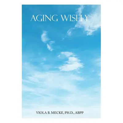 "Aging Wisely: Life from Fifty to Seventy-Five Years" - "" ("Mecke Abpp Viola B.")