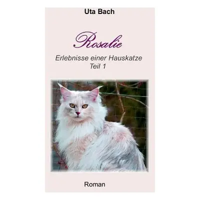 "Rosalie: Erlebnisse einer Hauskatze - Teil 1" - "" ("Bach Uta")