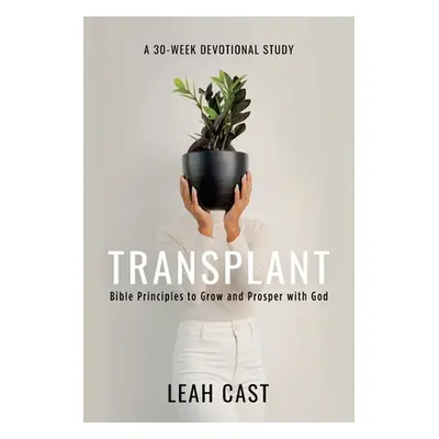 "Transplant: Bible Principles to Grow & Prosper with God" - "" ("Cast Leah")