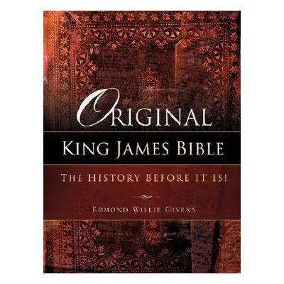 "Original King James Bible. The History before it is!" - "" ("Givens Edmond Willie")