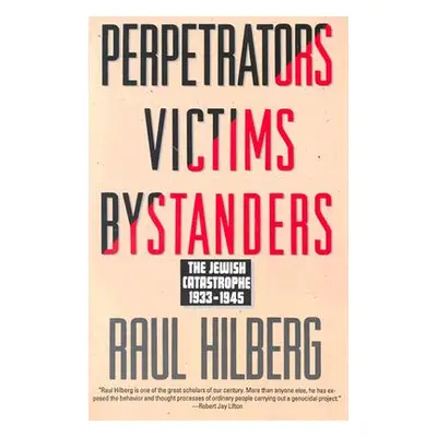 "Perpetrators Victims Bystanders: Jewish Catastrophe 1933-1945" - "" ("Hilberg Raul")