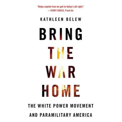 "Bring the War Home: The White Power Movement and Paramilitary America" - "" ("Belew Kathleen")