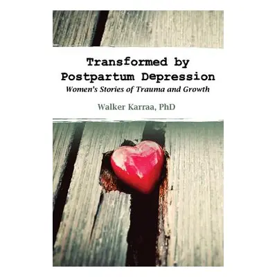 "Transformed by Postpartum Depression: Women's Stories of Trauma and Growth" - "" ("Karraa Walke