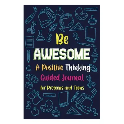 "Be Awesome a Positive Thinking: Guided Journal for Preteens and Teens, Creative Writing Diary f