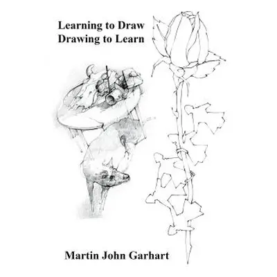 "Learning to Draw - Drawing to Learn" - "" ("Garhart Martin John")