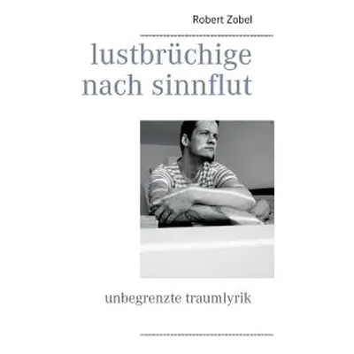 "lustbrchige nach sinnflut: unbegrenzte traumlyrik" - "" ("Zobel Robert")