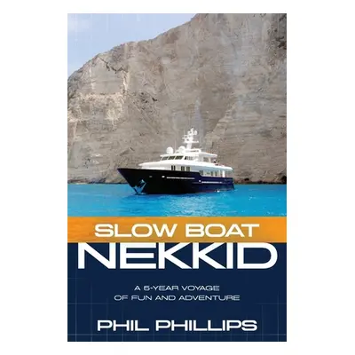 "Slow Boat Nekkid: A 5-Year Voyage of Fun and Adventure" - "" ("Phillips Phil")