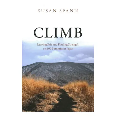 "Climb: Leaving Safe and Finding Strength on 100 Summits in Japan" - "" ("Spann Susan")