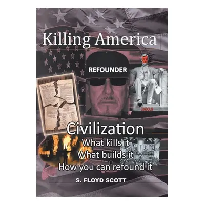 "Killing America: Civilization: What Kills It, What Builds It, How You Can Refound It" - "" ("Sc