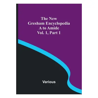 "The New Gresham Encyclopedia. A to Amide; Vol. 1 Part 1" - "" ("Various")