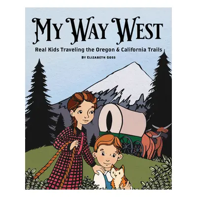 "My Way West: Real Kids Traveling the Oregon and California Trails" - "" ("Goss Elizabeth")