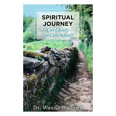 "Spiritual Journey: Can I Really Get Close to God?" - "" ("Walborn Wanda")