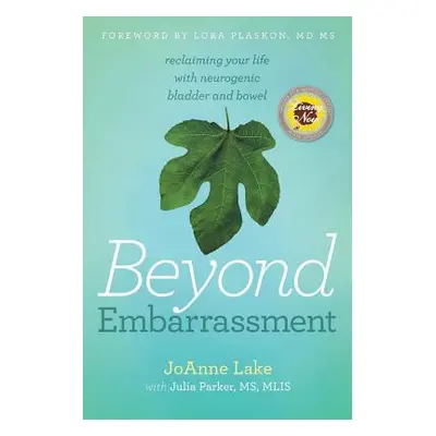 "Beyond Embarrassment: reclaiming your life with neurogenic bladder and bowel" - "" ("Lake Joann