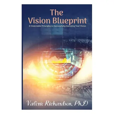 "The Vision Blueprint: 8 Undeniable Principles to Successfully Executing Your Vision" - "" ("Ric