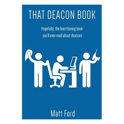 "That Deacon Book: Hopefully, the Least Boring Book You'll Ever Read about Deacons" - "" ("Ford 