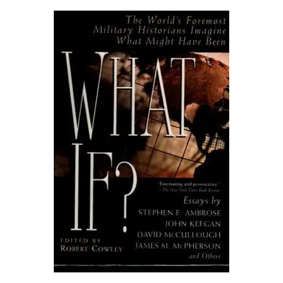 "What If?: The World's Foremost Military Historians Imagine What Might Have Been" - "" ("Cowley 