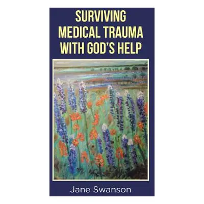 "Surviving Medical Trauma with God's Help" - "" ("Swanson Jane")