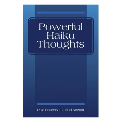 "Powerful Haiku Thoughts" - "" ("Roberts I. E. Elad Strebor Dale")