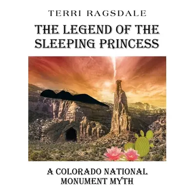 "The Legend of the Sleeping Princess: A Colorado National Monument Myth" - "" ("Ragsdale Terri")