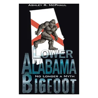 "Lower Alabama Bigfoot: No Longer a Myth" - "" ("McPhaul Ashley R.")