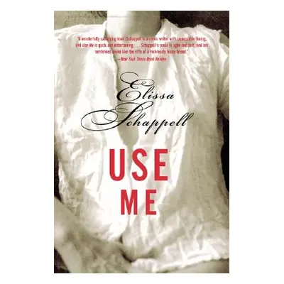 "Use Me: Fiction" - "" ("Schappell Elissa")