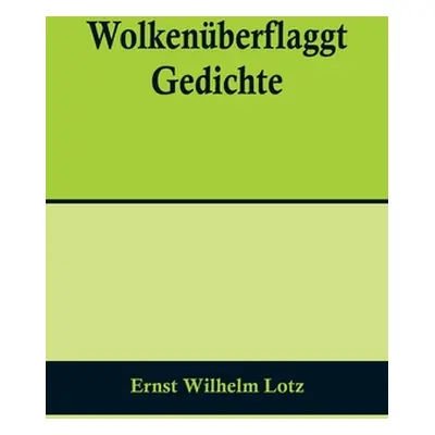 "Wolkenberflaggt: Gedichte" - "" ("Wilhelm Lotz Ernst")