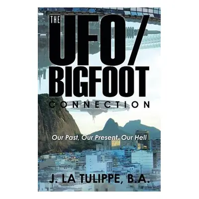 "The UFO/Bigfoot Connection: Our Past, Our Present, Our Hell" - "" ("J. La Tulippe B. a.")