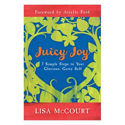 "Juicy Joy: 7 Simple Steps to Your Glorious, Gutsy Self" - "" ("McCourt Lisa")