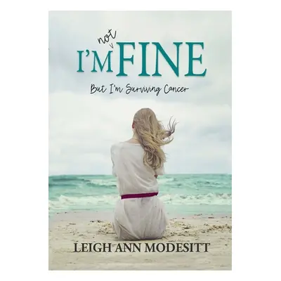 "I'm Not Fine: But I'm Surviving Cancer" - "" ("Modesitt Leigh Ann")