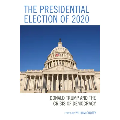 "The Presidential Election of 2020: Donald Trump and the Crisis of Democracy" - "" ("Crotty Will