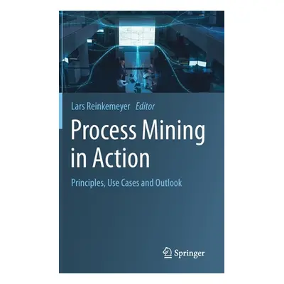 "Process Mining in Action: Principles, Use Cases and Outlook" - "" ("Reinkemeyer Lars")